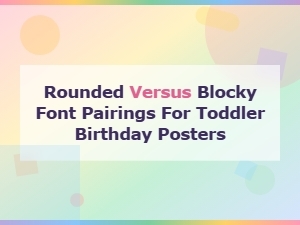 Rounded Versus Blocky Font Pairings for Toddler Birthday Posters