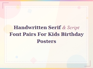 Best Handwritten Serif and Script Font Pairs for Kids Birthday Posters